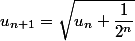 u_{n + 1} = \sqrt{u_n+\dfrac{1}{2^n}}